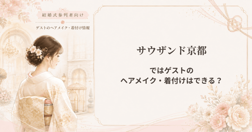 サウザンド京都の結婚式参列者向けヘアメイク・着付け情報