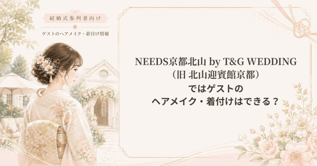 NEEDS京都北山 by T&G WEDDING（旧 北山迎賓館京都）の結婚式参列者向けヘアメイク・着付け情報