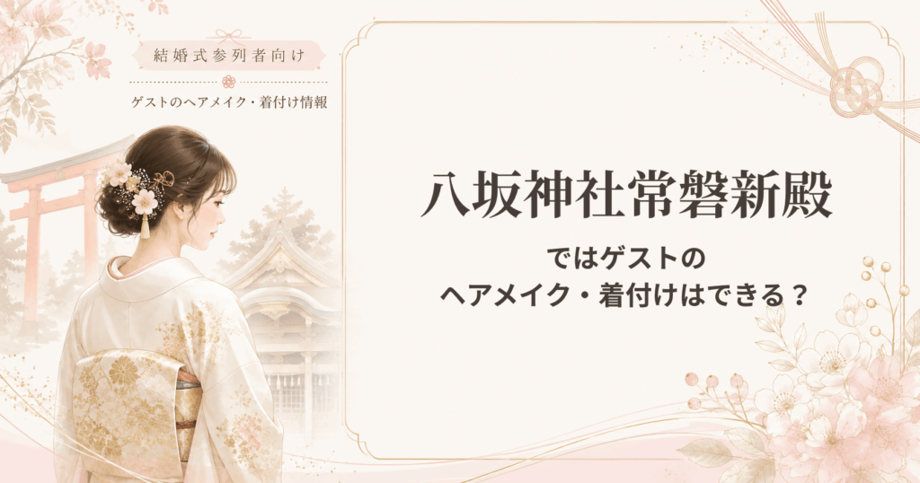 八坂神社常磐神殿の結婚式参列者向けヘアメイク・着付け情報
