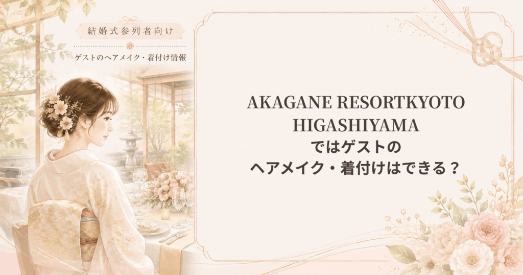 AKAGANERESORTKYOTO HIGASHIYAMAの結婚式参列者向けヘアメイク・着付け情報
