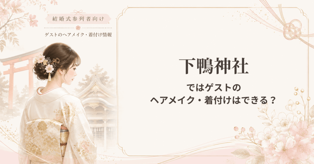 下鴨神社の結婚式参列者向けヘアメイク・着付け情報